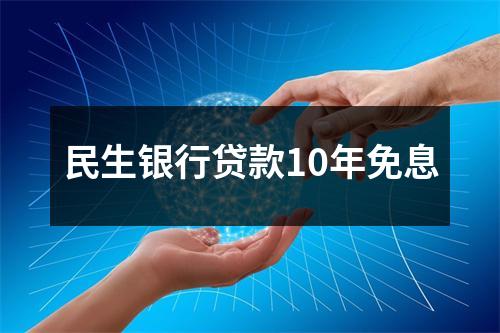 民生银行贷款10年免息