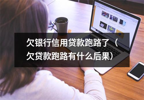 欠银行信用贷款跑路了（欠贷款跑路有什么后果）