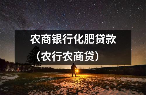 农商银行化肥贷款（农行农商贷）