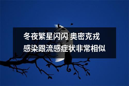冬夜繁星闪闪 奥密克戎感染跟流感症状非常相似