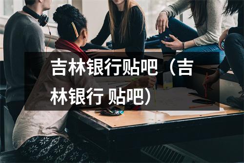 吉林银行贴吧（吉林银行 贴吧）