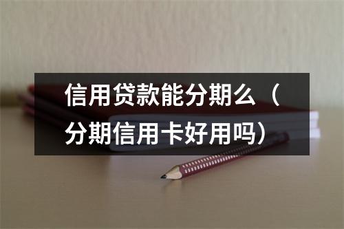 信用贷款能分期么（分期信用卡好用吗）