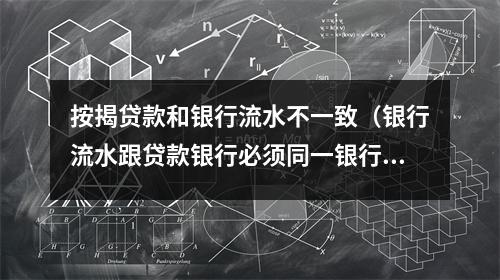 按揭贷款和银行流水不一致（银行流水跟贷款银行必须同一银行吗?）