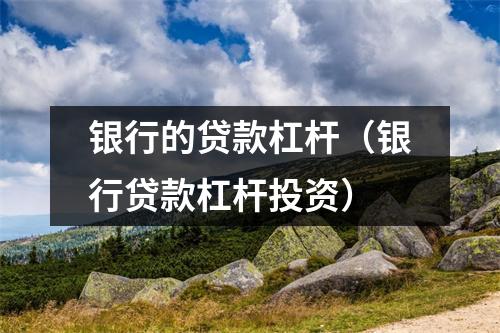 银行的贷款杠杆（银行贷款杠杆投资）