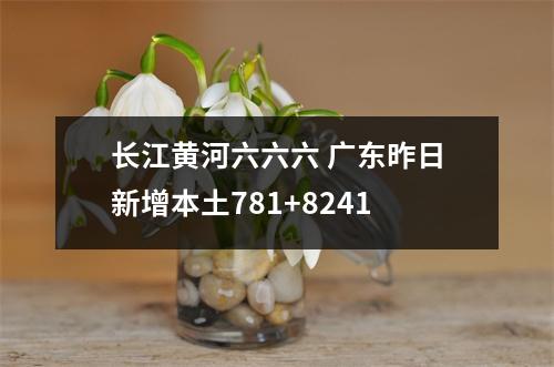 长江黄河六六六 广东昨日新增本土781+8241
