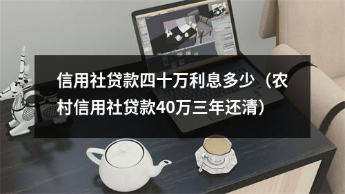 信用社贷款四十万利息多少(农村信用社贷款40万三年还清)