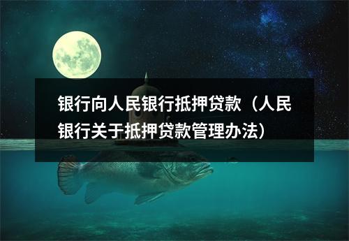 银行向人民银行抵押贷款（人民银行关于抵押贷款管理办法）