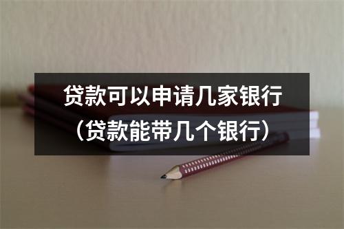 贷款可以申请几家银行（贷款能带几个银行）