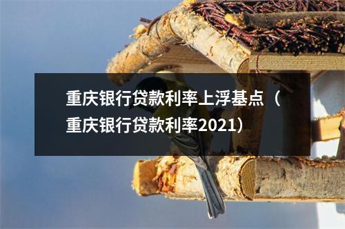 重庆银行贷款利率上浮基点(重庆银行贷款利率2021)