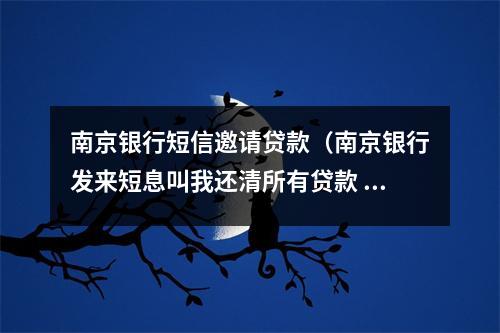 南京银行短信邀请贷款（南京银行发来短息叫我还清所有贷款 不然起诉）