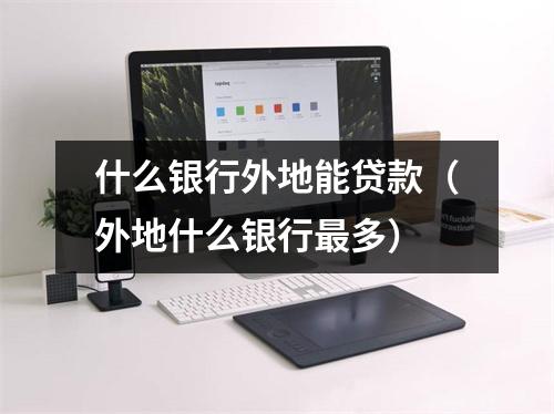什么银行外地能贷款（外地什么银行最多）