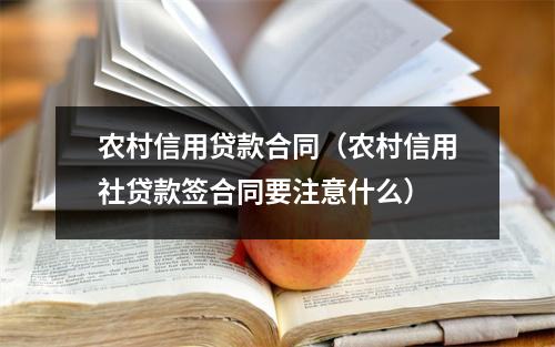农村信用贷款合同(农村信用社贷款签合同要注意什么)