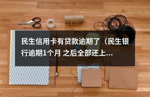 民生信用卡有贷款逾期了（民生银行逾期1个月 之后全部还上 会不会影响房贷）