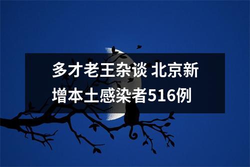 多才老王杂谈 北京新增本土感染者516例