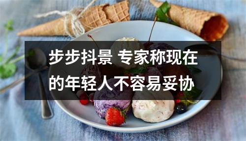 步步抖景 专家称现在的年轻人不容易妥协