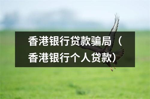 香港银行贷款骗局（香港银行个人贷款）