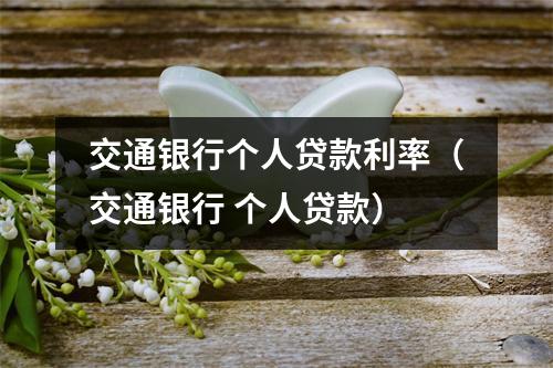 交通银行个人贷款利率（交通银行 个人贷款）