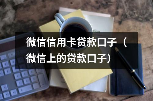 微信信用卡贷款口子（微信上的贷款口子）