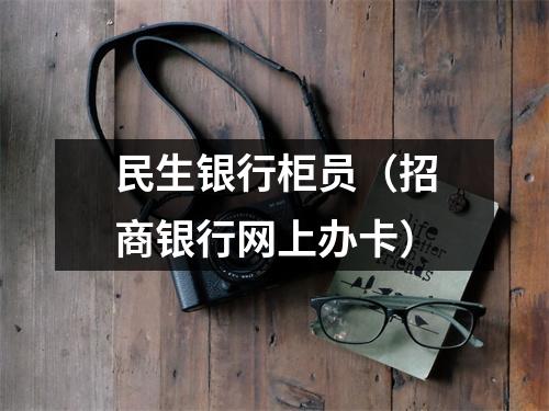 民生银行柜员（招商银行网上办卡）