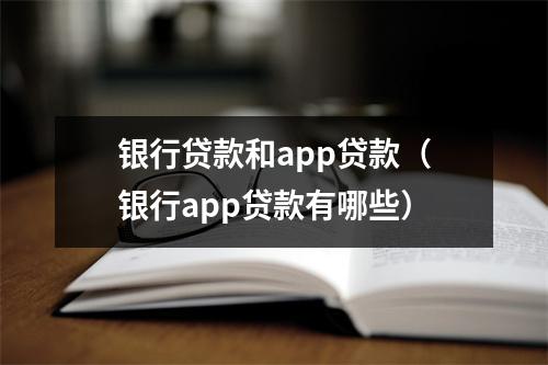 银行贷款和app贷款（银行app贷款有哪些）