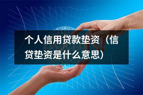 个人信用贷款垫资（信贷垫资是什么意思）