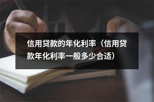 信用贷款的年化利率（信用贷款年化利率一般多少合适）