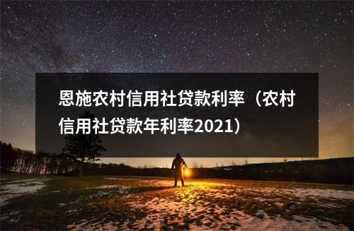 恩施农村信用社贷款利率（农村信用社贷款年利率2021）