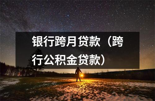 银行跨月贷款（跨行公积金贷款）
