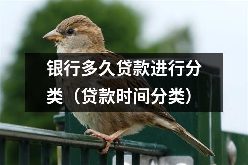 银行多久贷款进行分类（贷款时间分类）