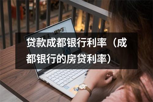 贷款成都银行利率（成都银行的房贷利率）