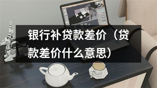 银行补贷款差价（贷款差价什么意思）