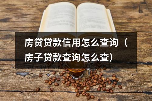 房贷贷款信用怎么查询（房子贷款查询怎么查）