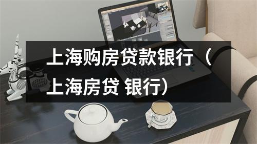 上海购房贷款银行(上海房贷 银行)