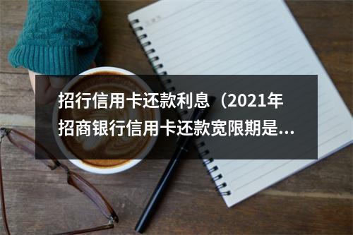 招行信用卡还款利息（2021年招商银行信用卡还款宽限期是几天）