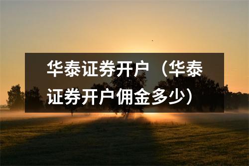 华泰证券开户（华泰证券开户佣金多少）