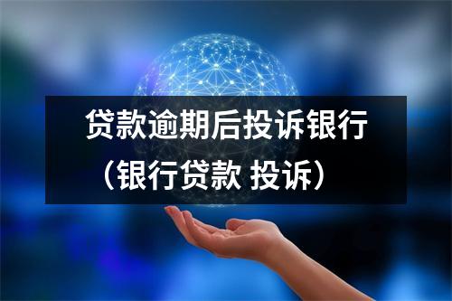 贷款逾期后投诉银行（银行贷款 投诉）
