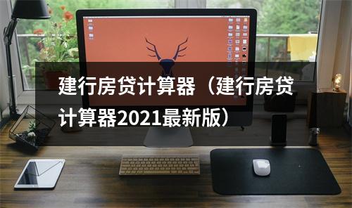 建行房贷计算器（建行房贷计算器2021最新版）