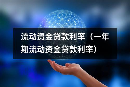 流动资金贷款利率（一年期流动资金贷款利率）
