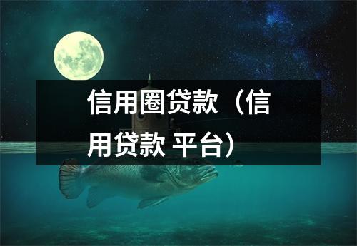信用圈贷款（信用贷款 平台）