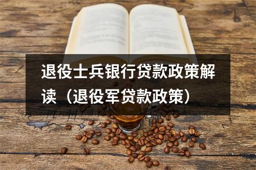 退役士兵银行贷款政策解读（退役军贷款政策）