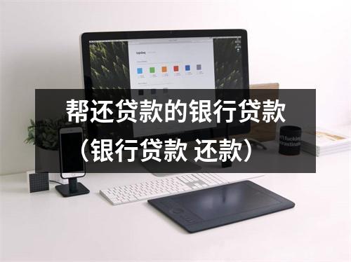 帮还贷款的银行贷款（银行贷款 还款）