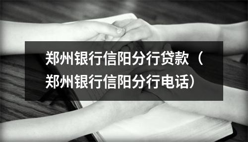郑州银行信阳分行贷款（郑州银行信阳分行电话）