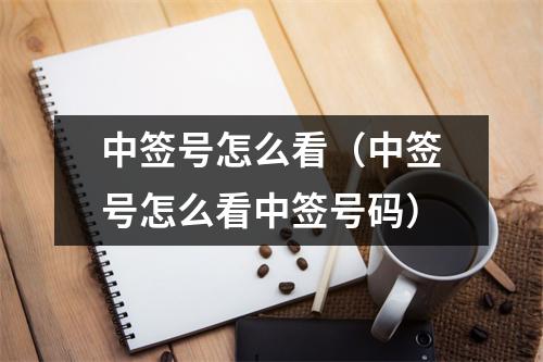 中签号怎么看（中签号怎么看中签号码）