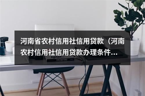 河南省农村信用社信用贷款（河南农村信用社信用贷款办理条件）