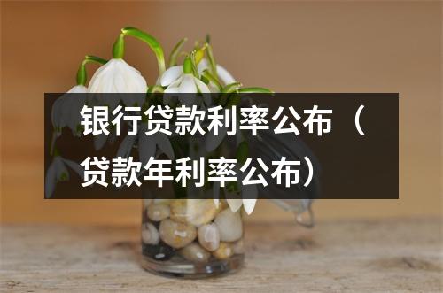 银行贷款利率公布（贷款年利率公布）