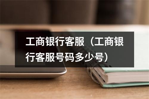工商银行客服（工商银行客服号码多少号）