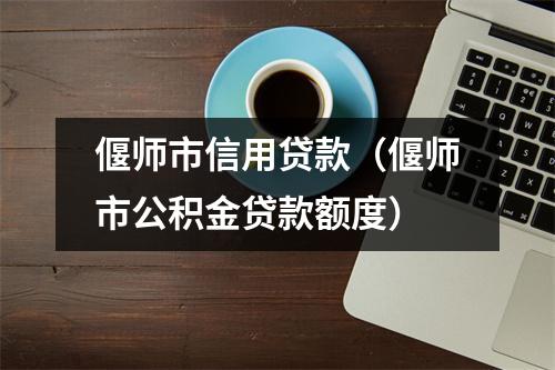 偃师市信用贷款（偃师市公积金贷款额度）