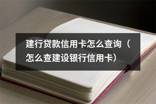 建行贷款信用卡怎么查询（怎么查建设银行信用卡）