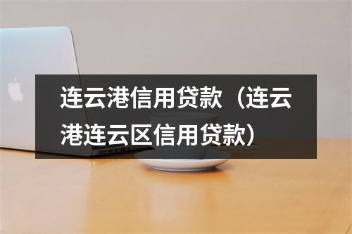 连云港信用贷款(连云港连云区信用贷款)