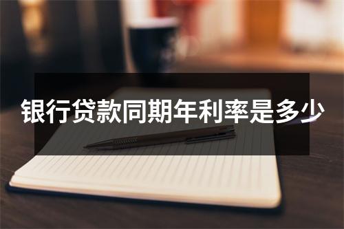 银行贷款同期年利率是多少